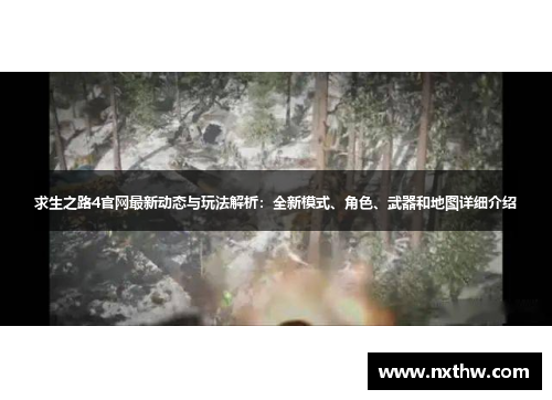 求生之路4官网最新动态与玩法解析：全新模式、角色、武器和地图详细介绍
